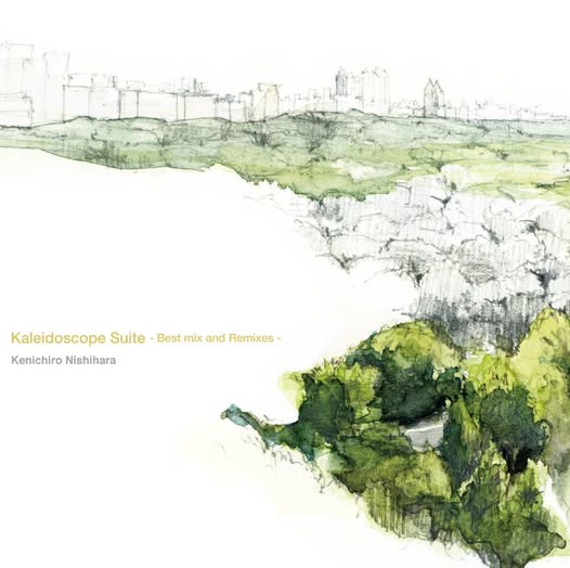 Kenichiro Nishihara (西原健一郎) — Kaleidoscope Suite -Best Mix and Remixes