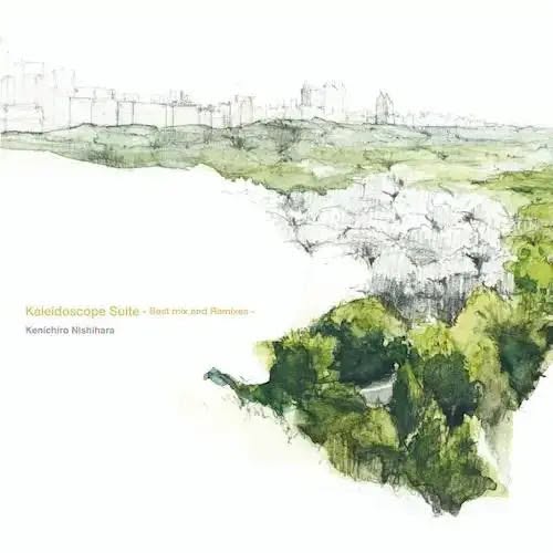 Kenichiro Nishihara — Kaleidoscope Suite -Best Mix and Remixes-