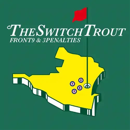 THE SWITCH TROUT — FRONT9 & 3PENALTIES