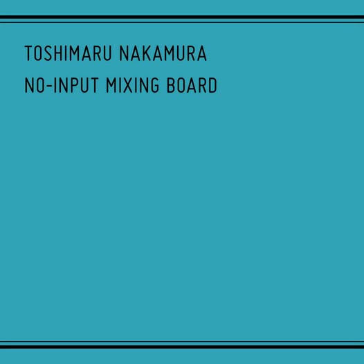 中村としまる Toshimaru Nakamura — no-input mixing board, early years